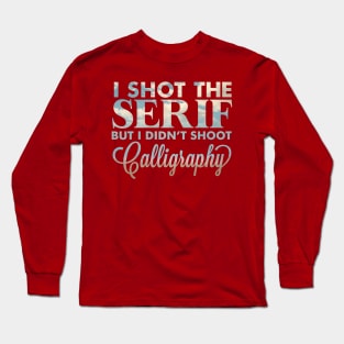 I shot the serif Long Sleeve T-Shirt